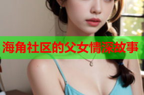 海角社区的父女情深故事