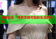 海角社区：探索无限可能的生活新方式