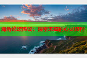 海角论坛热议：探索未知的心灵旅程