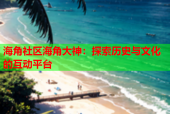 海角社区海角大神：探索历史与文化的互动平台