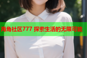 海角社区777 探索生活的无限可能