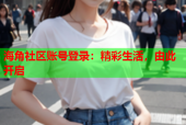 海角社区账号登录：精彩生活，由此开启