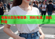 海角社区账号登录：精彩生活，由此开启