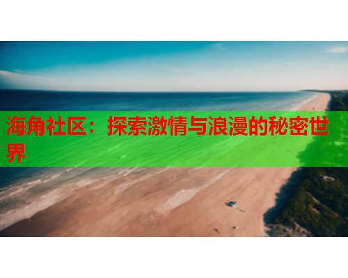 海角社区：探索激情与浪漫的秘密世界  第1张