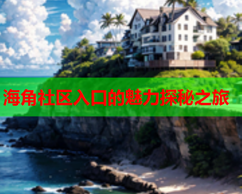 海角社区入口的魅力探秘之旅  第2张