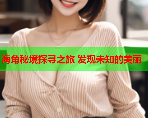 海角秘境探寻之旅 发现未知的美丽  第2张